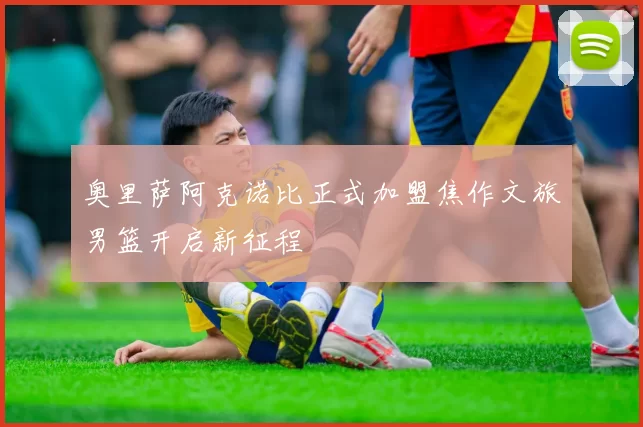 奥里萨阿克诺比正式加盟焦作文旅男篮开启新征程