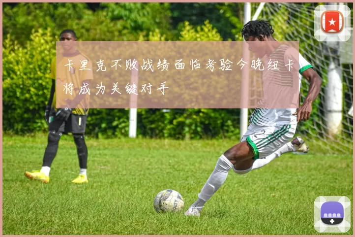 卡里克不败战绩面临考验今晚纽卡将成为关键对手